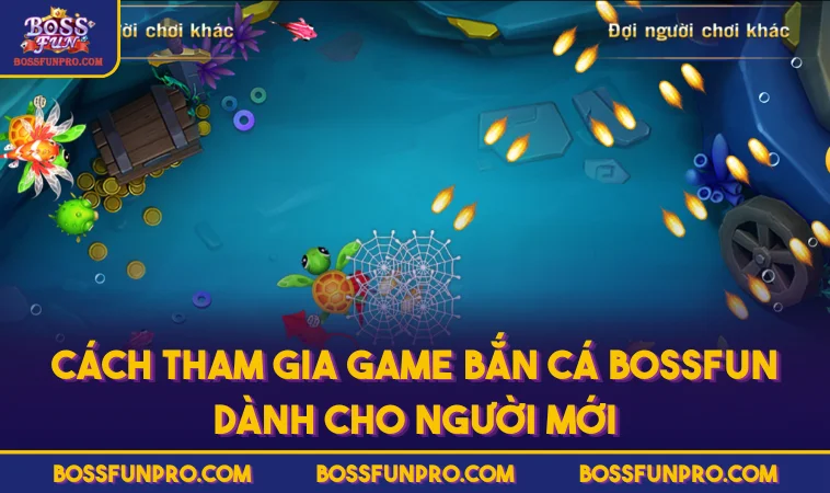Cách tham gia game Bắn Cá BOSSFUN dành cho người mới