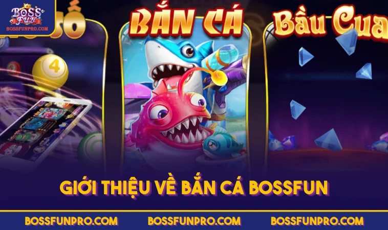 Giới thiệu về Bắn Cá BOSSFUN